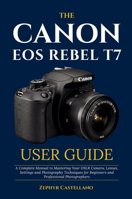 The Canon Eos Rebel T7 User Guide