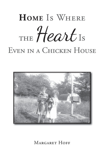 Home Is Where the Heart Is Even in a Chicken House by Hoff, Margaret