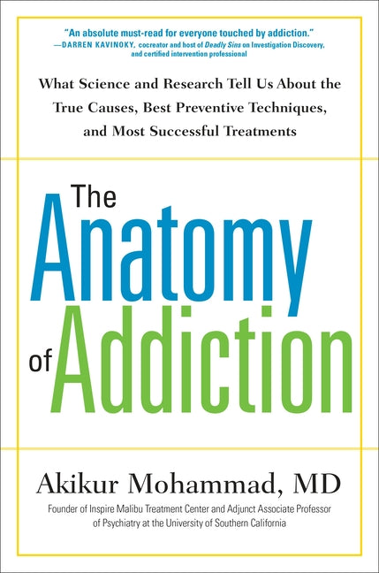 The Anatomy of Addiction: What Science and Research Tell Us about the True Causes, Best Preventive Techniques, and Most Successful Treatments