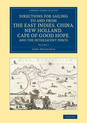 Directions for Sailing to and from the East Indies, China, New Holland, Cape of Good Hope, and the Interjacent Ports - Volume 1 by Horsburgh, James