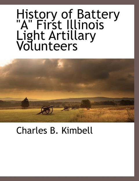History of Battery a First Illinois Light Artillary Volunteers