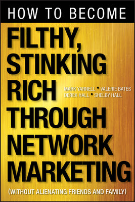 How to Become Filthy, Stinking Rich Through Network Marketing: Without Alienating Friends and Family by Yarnell, Mark