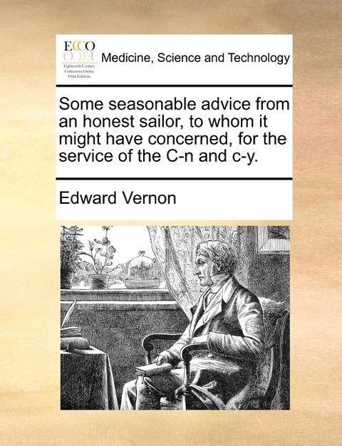 Some Seasonable Advice from an Honest Sailor, to Whom It Might Have Concerned, for the Service of the C-N and C-Y.