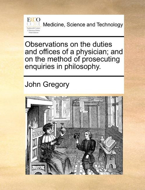 Observations on the duties and offices of a physician; and on the method of prosecuting enquiries in philosophy.