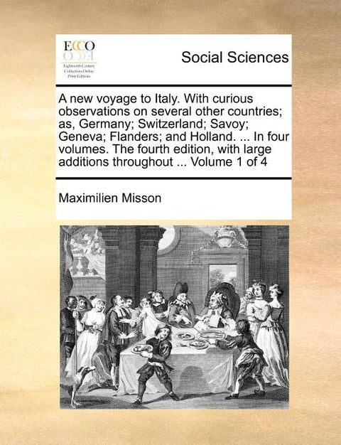 A New Voyage to Italy. with Curious Observations on Several Other Countries; As, Germany; Switzerland; Savoy; Geneva; Flanders; And Holland. ... in Fo
