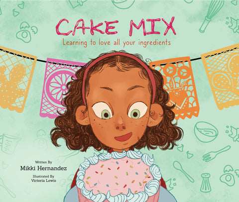 Cake Mix: Learning to Love All Your Ingredients by Hernandez, Mikki