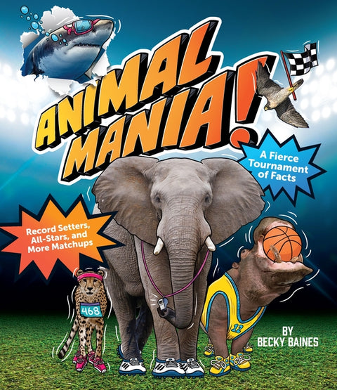 Animalmania!: A Fierce Tournament of Facts; Record Setters, All-Stars and More Matchups by Baines, Becky