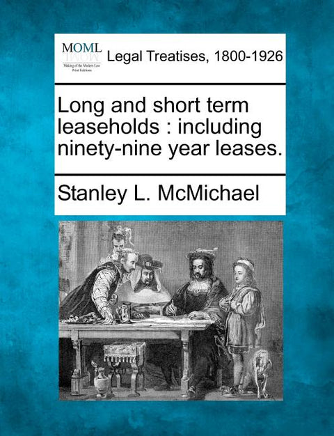 Long and Short Term Leaseholds: Including Ninety-Nine Year Leases.