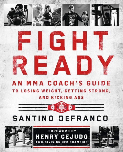 Fight Ready: An Mma Coach's Guide to Losing Weight, Getting Strong, and Kicking Ass