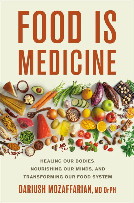 Food Is Medicine: Healing Our Bodies, Nourishing Our Minds, and Transforming Our Food System by Mozaffarian, Dariush