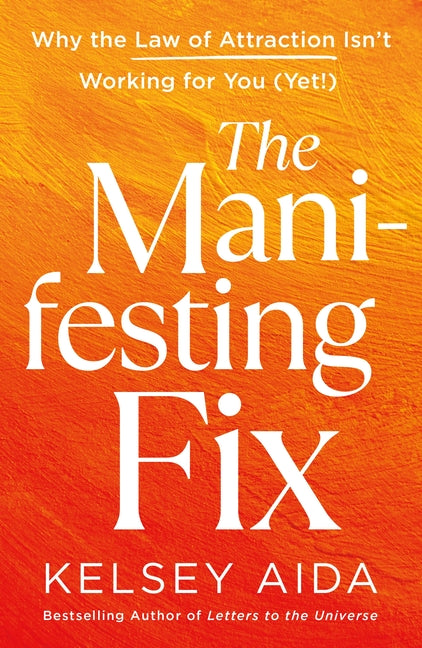 The Manifesting Fix: Why the Law of Attraction Isn't Working for You (Yet!) by Aida, Kelsey