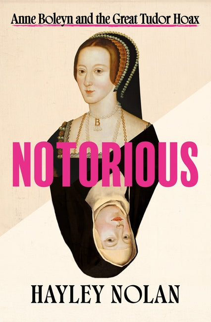 Notorious: Anne Boleyn and the Great Tudor Hoax by Nolan, Hayley