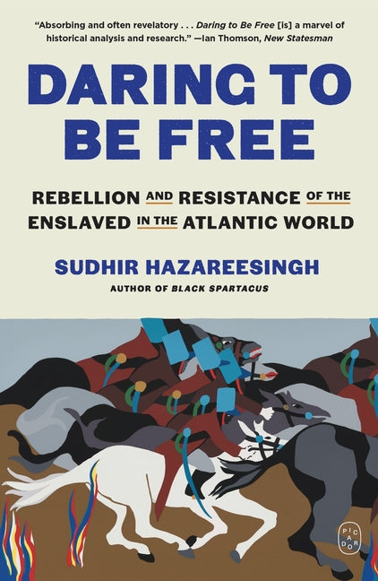 Daring to Be Free: Rebellion and Resistance of the Enslaved in the Atlantic World by Hazareesingh, Sudhir