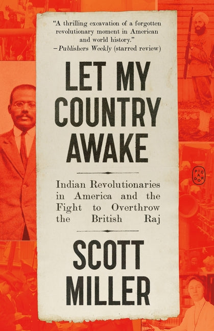 Let My Country Awake: Indian Revolutionaries in America and the Fight to Overthrow the British Raj by Miller, Scott