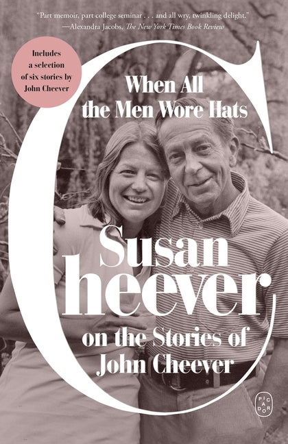 When All the Men Wore Hats: Susan Cheever on the Stories of John Cheever by Cheever, Susan