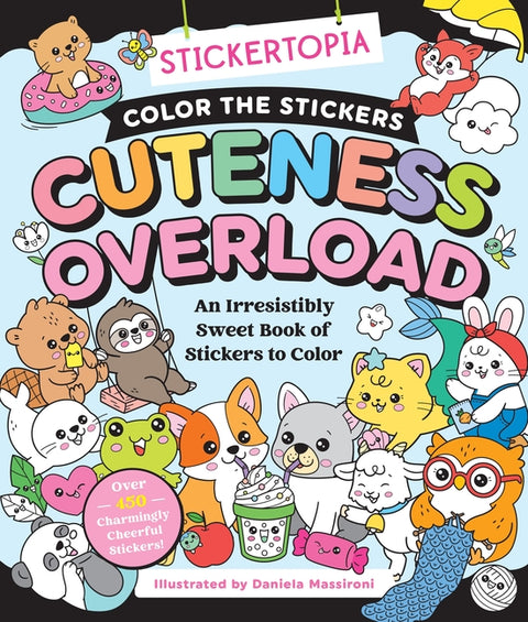 Stickertopia: Color the Stickers: Cuteness Overload: An Irresistibly Sweet Book of Stickers to Color by Massironi, Daniela