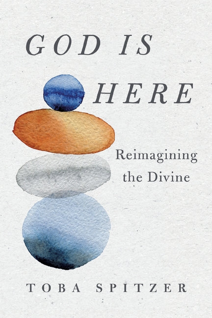God Is Here: Reimagining the Divine by Spitzer, Toba
