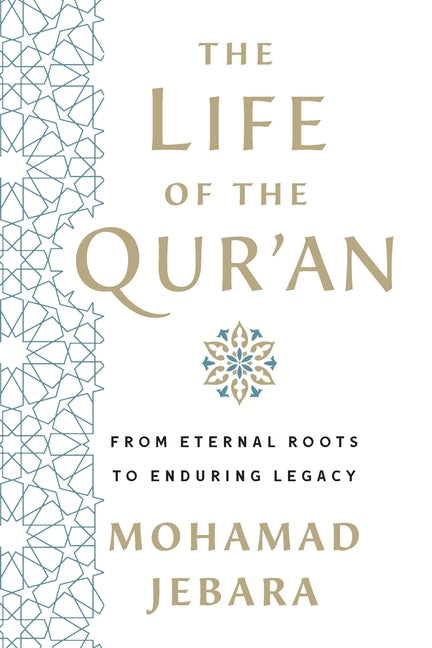 The Life of the Qur'an: From Eternal Roots to Enduring Legacy by Jebara, Mohamad