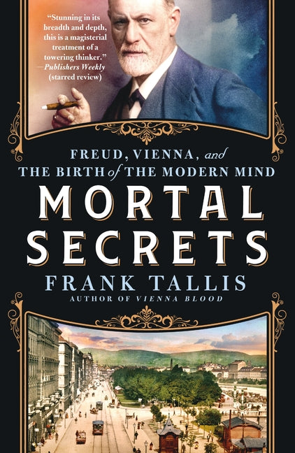 Mortal Secrets: Freud, Vienna, and the Birth of the Modern Mind by Tallis, Frank