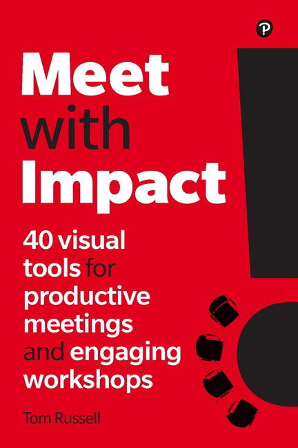 Meet with Impact: 40 Visual Tools for Productive Meetings and Engaging Workshops
