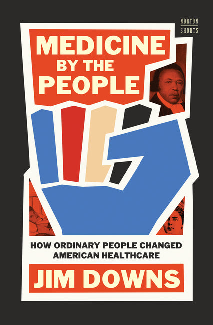 Medicine by the People: How Ordinary People Changed American Healthcare by Downs, Jim