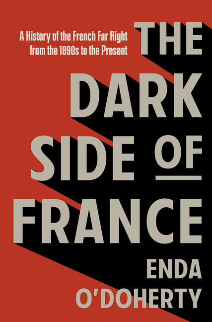 The Dark Side of France: A History of the French Far Right from the 1890s to the Present by O'Doherty, Enda
