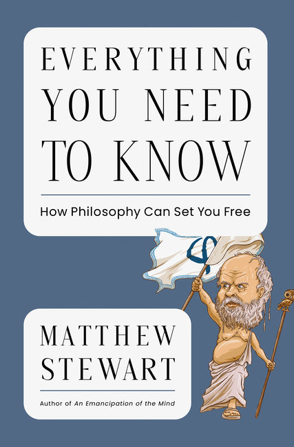Everything You Need to Know: How Philosophy Can Set You Free by Stewart, Matthew
