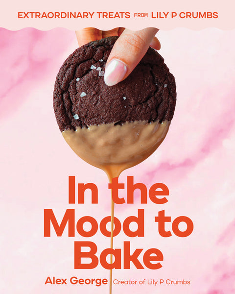 In the Mood to Bake: Extraordinary Treats from Lily P Crumbs
