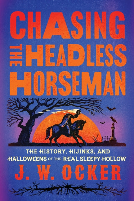 Chasing the Headless Horseman: The History, Hijinks, and Halloweens of the Real Sleepy Hollow