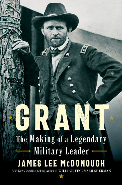 Grant: The Making of a Legendary Military Leader by McDonough, James Lee