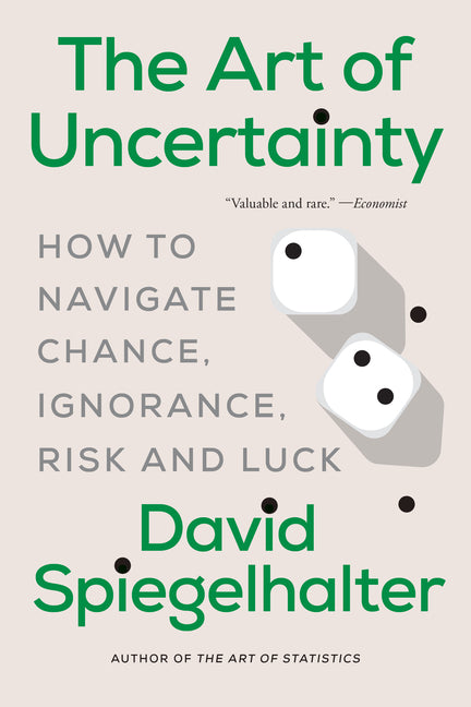 The Art of Uncertainty: How to Navigate Chance, Ignorance, Risk and Luck