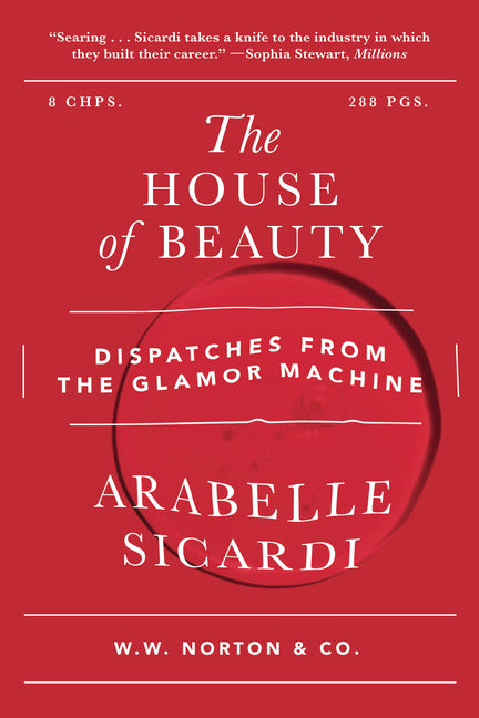 The House of Beauty: Dispatches from the Glamor Machine by Sicardi, Arabelle