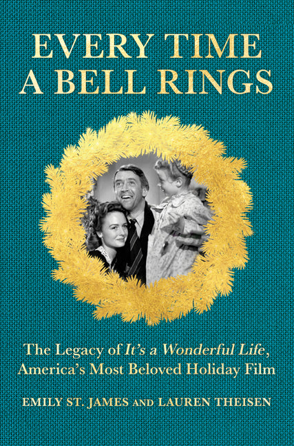 Every Time a Bell Rings: The Legacy of It's a Wonderful Life, America's Most Beloved Holiday Film