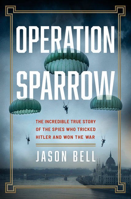 Operation Sparrow: The Incredible True Story of the Spies Who Tricked Hitler and Won the War