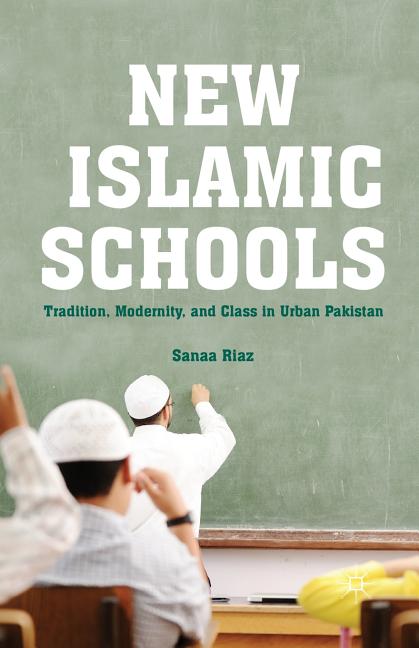 New Islamic Schools: Tradition, Modernity, and Class in Urban Pakistan