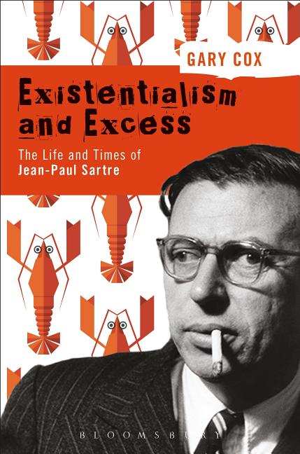 Existentialism and Excess: The Life and Times of Jean-Paul Sartre by Cox, Gary