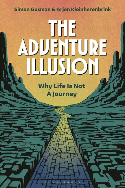 The Adventure Illusion: Why Life Is Not a Journey