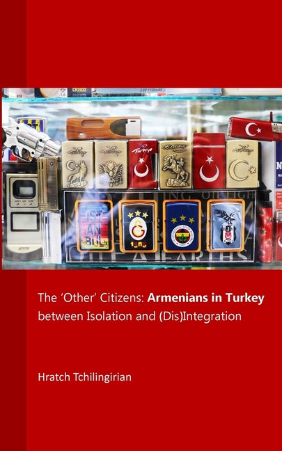 The 'Other' Citizens: Armenians in Turkey between Isolation and (Dis)Integration