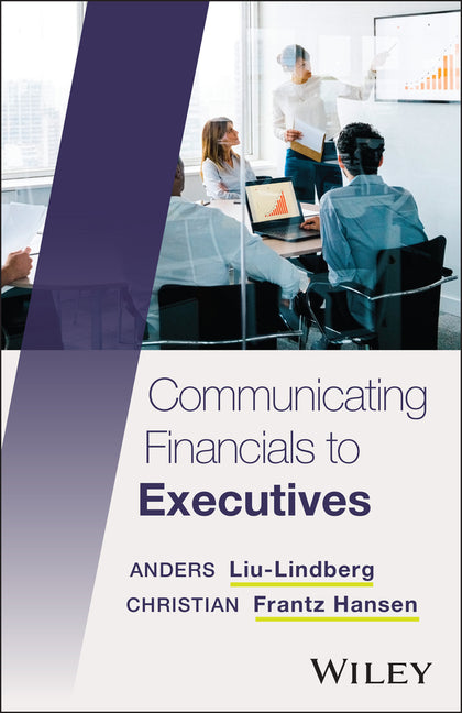 Communicating Financials to Executives by Liu-Lindberg, Anders