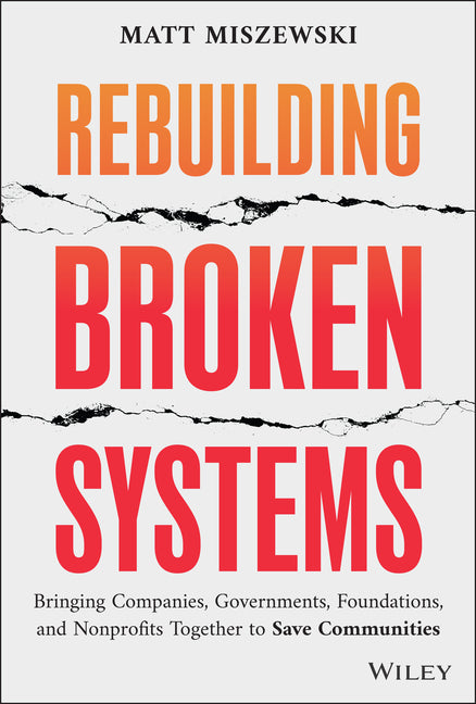 Rebuilding Broken Systems: Bringing Companies, Governments, and Nonprofits Together to Save Communities