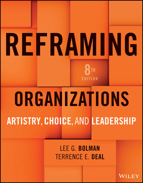 Reframing Organizations: Artistry, Choice, and Leadership by Bolman, Lee G.