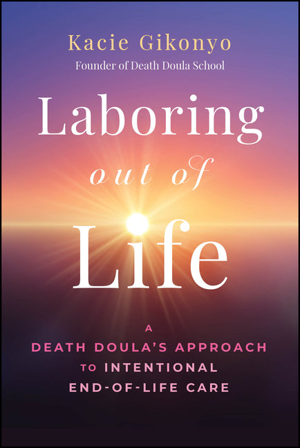 Laboring Out of Life: A Death Doula's Approach to Intentional End-Of-Life Care