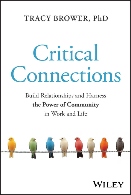 Critical Connections: Build Relationships and Harness the Power of Community in Work and Life