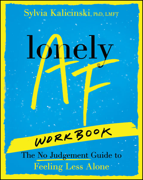 Lonely AF Workbook: The No-Judgment Guide to Feeling Less Alone by Kalicinski, Sylvia