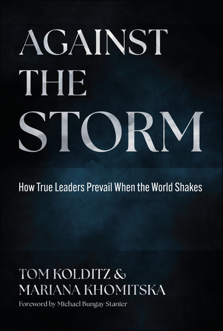 Against the Storm: How True Leaders Prevail When the World Shakes