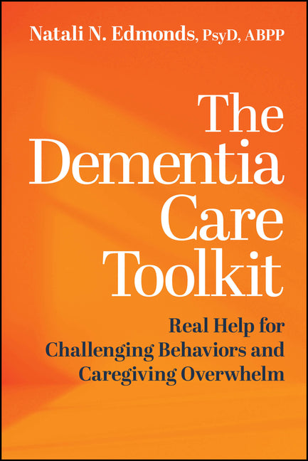 The Dementia Care Toolkit: Real Help for Challenging Behaviors and Caregiving Overwhelm by Edmonds, Natali