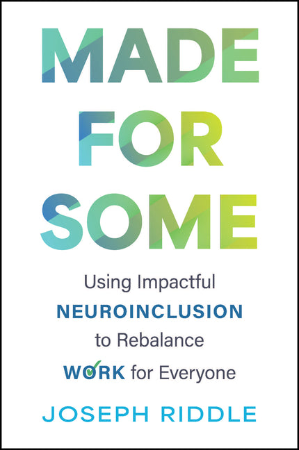 Made for Some: Using Impactful Neuroinclusion to Rebalance Work for Everyone by Riddle, Joseph