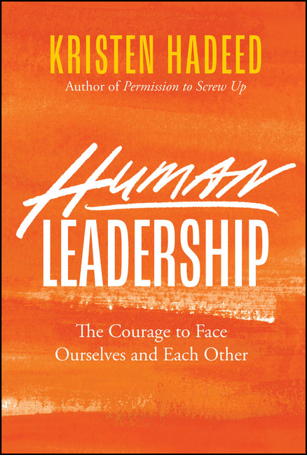 Human Leadership: The Courage to Face Ourselves and Each Other by Hadeed, Kristen