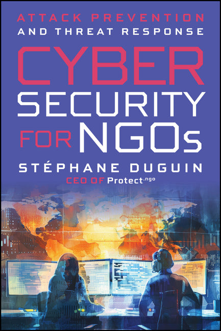 Cybersecurity for NGOs: Attack Prevention and Threat Response by Duguin, Stephane