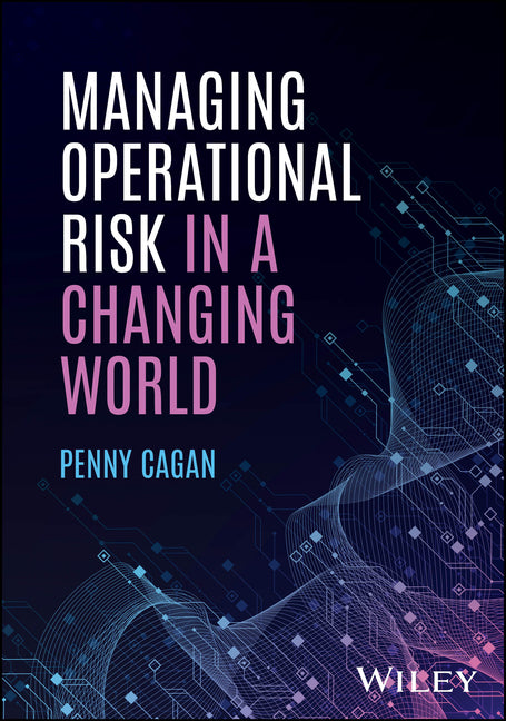 Managing Operational Risk in a Changing World by Cagan, Penny